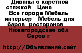Диваны с каретной стяжкой › Цена ­ 8 500 - Все города Мебель, интерьер » Мебель для баров, ресторанов   . Нижегородская обл.,Саров г.